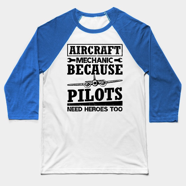 Aircraft Mechanic Because Pilots Need Heroes Baseball T-Shirt by dyazagita